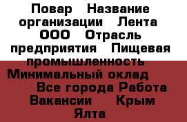 Повар › Название организации ­ Лента, ООО › Отрасль предприятия ­ Пищевая промышленность › Минимальный оклад ­ 29 987 - Все города Работа » Вакансии   . Крым,Ялта